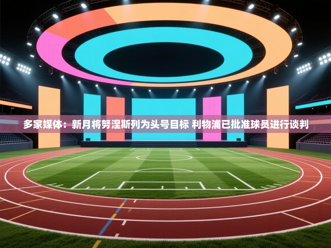 多家媒体：新月将努涅斯列为头号目标 利物浦已批准球员进行谈判