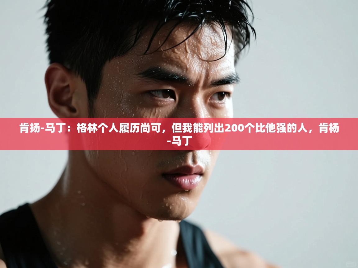 肯扬-马丁:格林个人履历尚可,但我能列出200个比他强的人,肯杨-马丁 第1张