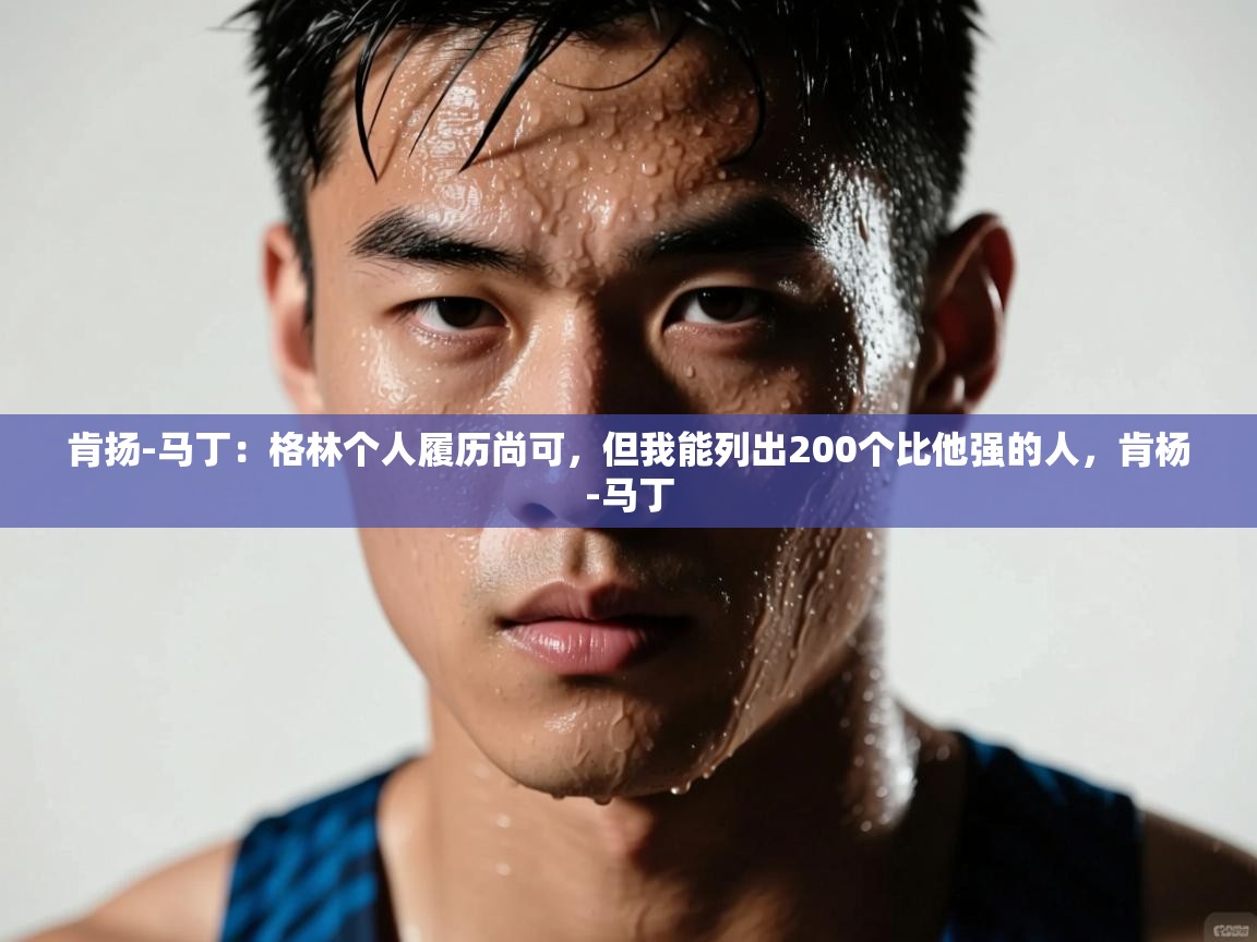 肯扬-马丁:格林个人履历尚可,但我能列出200个比他强的人,肯杨-马丁 第2张